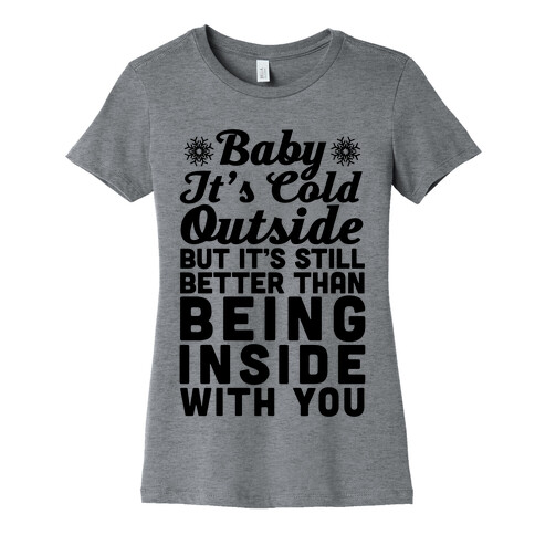 Baby It's Cold Outside But It's Better Than Being Inside With You Womens T-Shirt