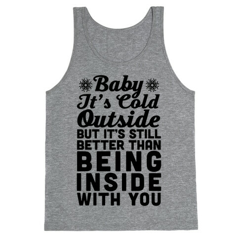 Baby It's Cold Outside But It's Better Than Being Inside With You Tank Top