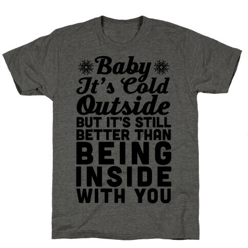 Baby It's Cold Outside But It's Better Than Being Inside With You T-Shirt