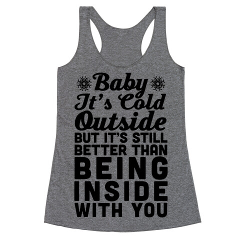 Baby It's Cold Outside But It's Better Than Being Inside With You Racerback Tank Top