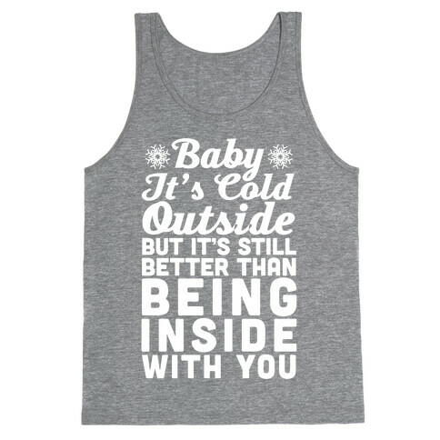 Baby It's Cold Outside But It's Better Than Being Inside With You Tank Top