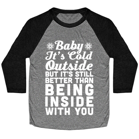 Baby It's Cold Outside But It's Better Than Being Inside With You Baseball Tee