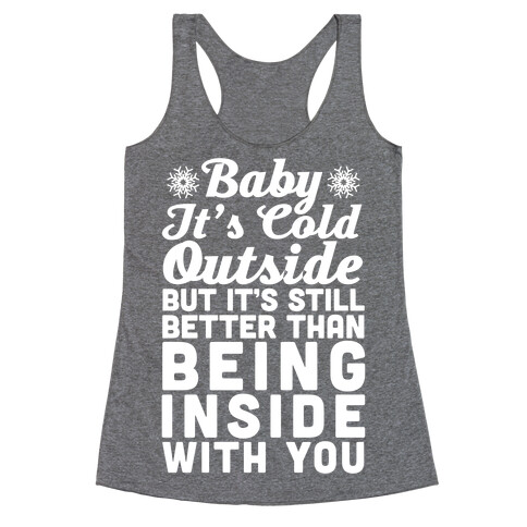 Baby It's Cold Outside But It's Better Than Being Inside With You Racerback Tank Top