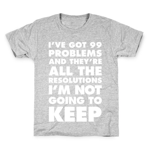 I've Got 99 Problems and they're All The Resolutions I'm Not Going To Keep Kids T-Shirt