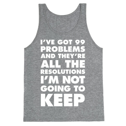 I've Got 99 Problems and they're All The Resolutions I'm Not Going To Keep Tank Top