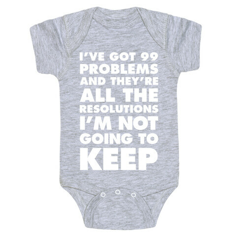 I've Got 99 Problems and they're All The Resolutions I'm Not Going To Keep Baby One-Piece