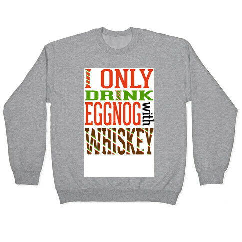 I Only Drink Eggnog With Whiskey Pullover