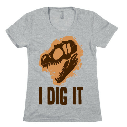 I Dig It - Dinosaurs Womens T-Shirt