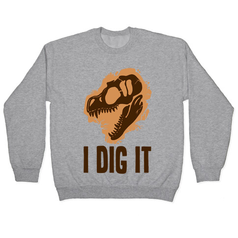 I Dig It - Dinosaurs Pullover