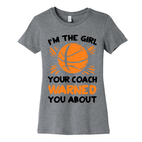 I'm The Girl Your Coach Warned You About (Basketball) Womens T-Shirt