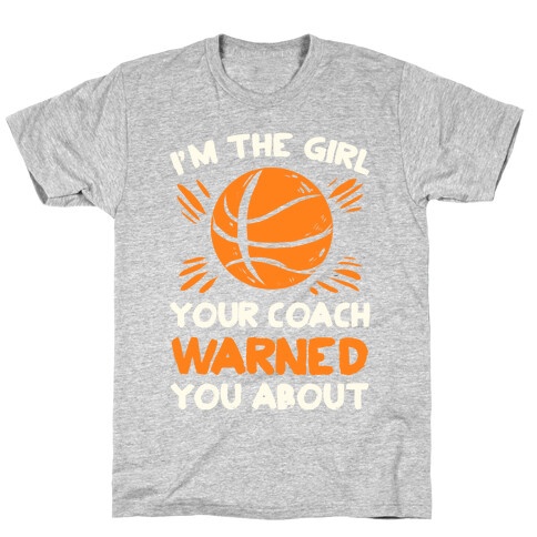 I'm The Girl Your Coach Warned You About (Basketball) T-Shirt