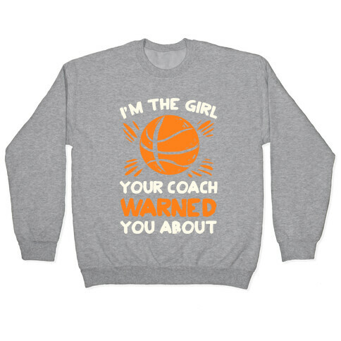 I'm The Girl Your Coach Warned You About (Basketball) Pullover