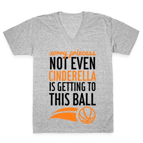 Sorry Princess Not Even Cinderella Is Getting To This Ball V-Neck Tee Shirt