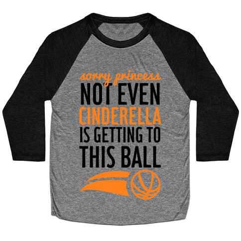 Sorry Princess Not Even Cinderella Is Getting To This Ball Baseball Tee