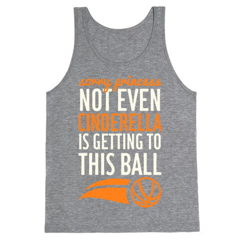Sorry Princess Not Even Cinderella Is Getting To This Ball Tank Top