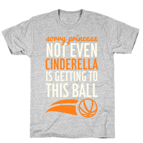 Sorry Princess Not Even Cinderella Is Getting To This Ball T-Shirt