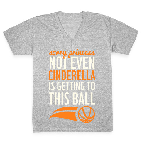 Sorry Princess Not Even Cinderella Is Getting To This Ball V-Neck Tee Shirt