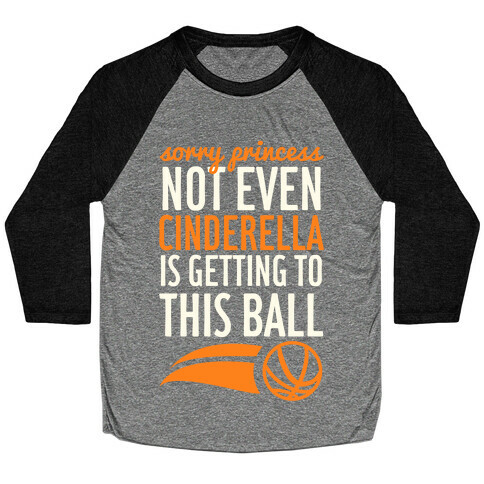 Sorry Princess Not Even Cinderella Is Getting To This Ball Baseball Tee