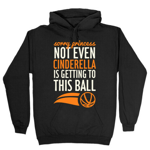 Sorry Princess Not Even Cinderella Is Getting To This Ball Hooded Sweatshirt