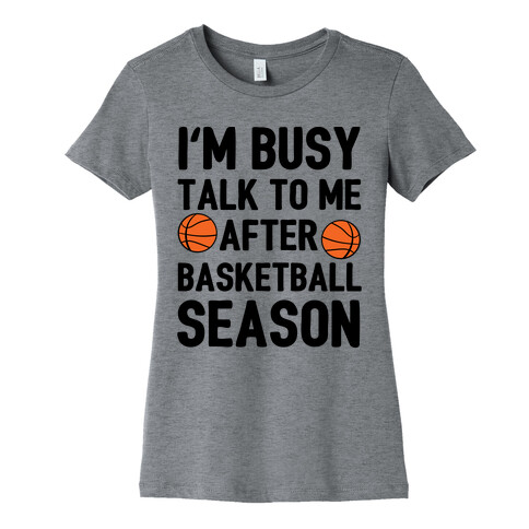 I'm Busy Talk To Me After Basketball Season Womens T-Shirt