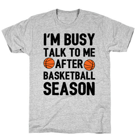 I'm Busy Talk To Me After Basketball Season T-Shirt