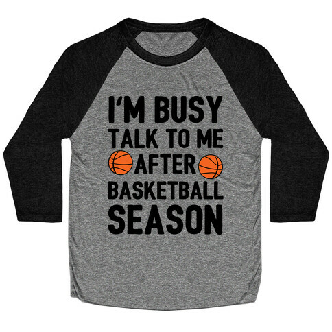 I'm Busy Talk To Me After Basketball Season Baseball Tee