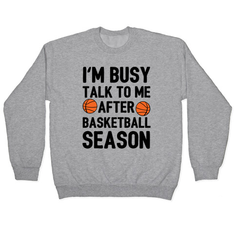 I'm Busy Talk To Me After Basketball Season Pullover