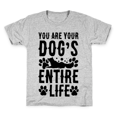 You Are Your Dog's Entire Life. Kids T-Shirt