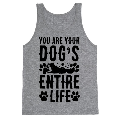 You Are Your Dog's Entire Life. Tank Top