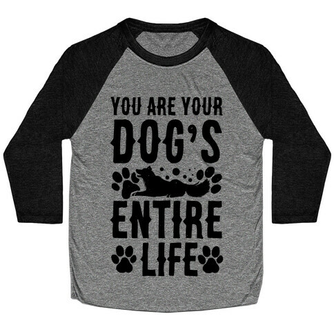 You Are Your Dog's Entire Life. Baseball Tee