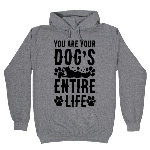 You Are Your Dog's Entire Life. Hooded Sweatshirt