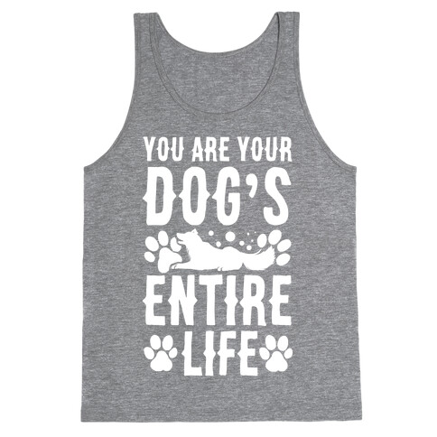 You Are Your Dog's Entire Life. Tank Top