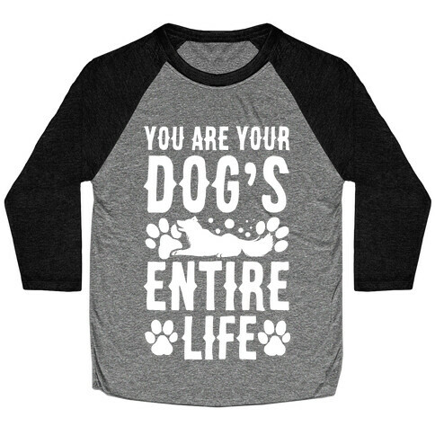 You Are Your Dog's Entire Life. Baseball Tee