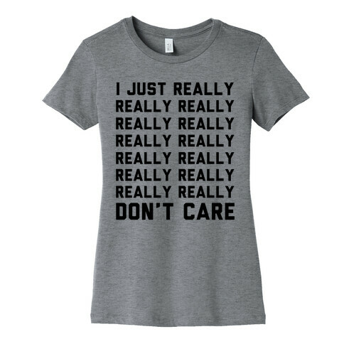 I Just Really Really Don't Care Womens T-Shirt