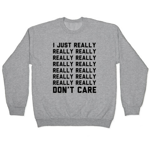 I Just Really Really Don't Care Pullover