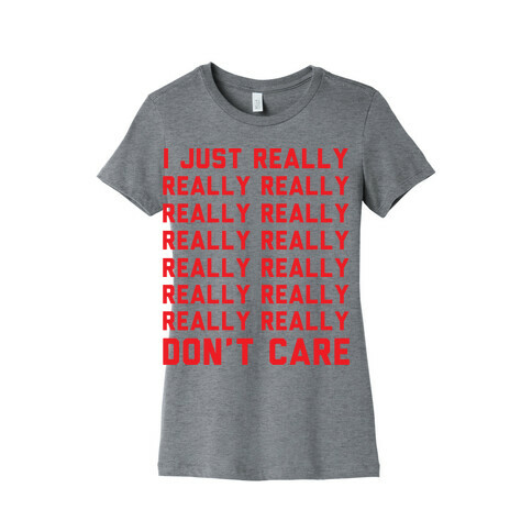 I Just Really Really Don't Care Womens T-Shirt