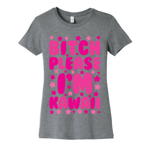 Bitch Please I'm Kawaii Womens T-Shirt