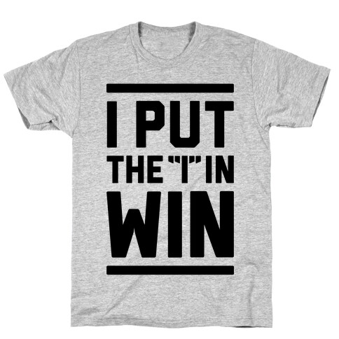 I Put The I In Win T-Shirt