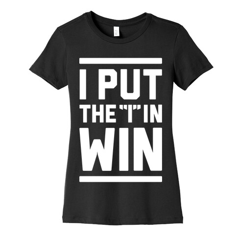 I Put The I In Win Womens T-Shirt