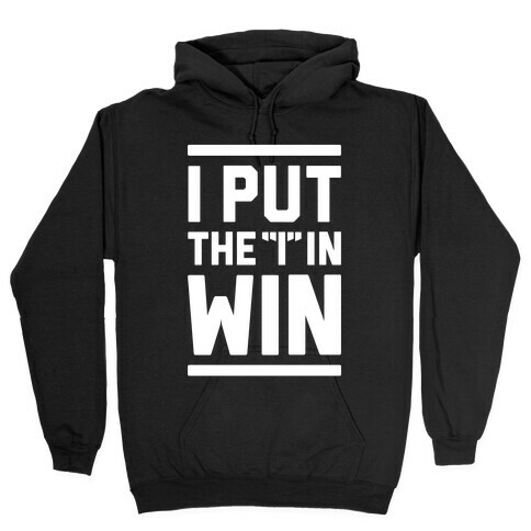 I Put The I In Win Hooded Sweatshirt