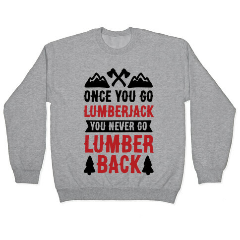 Once You Go Lumberjack You Never Go Lumberback Pullover