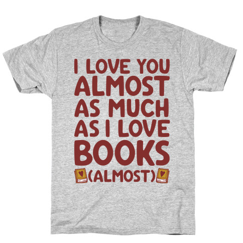 I love You Almost As Much As I Love Books (Almost) T-Shirt
