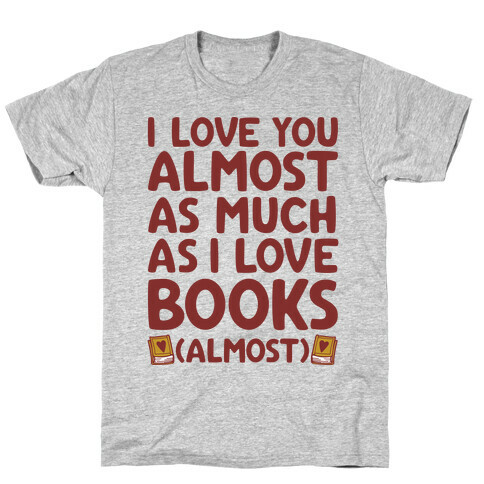 I love You Almost As Much As I Love Books (Almost) T-Shirt