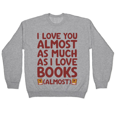I love You Almost As Much As I Love Books (Almost) Pullover