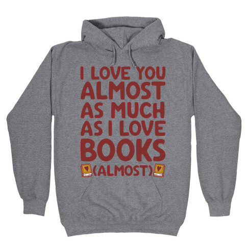 I love You Almost As Much As I Love Books (Almost) Hooded Sweatshirt