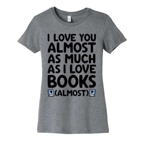 I love You Almost As Much As I Love Books (Almost) Womens T-Shirt