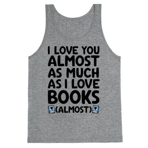 I love You Almost As Much As I Love Books (Almost) Tank Top