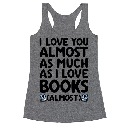 I love You Almost As Much As I Love Books (Almost) Racerback Tank Top