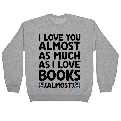 I love You Almost As Much As I Love Books (Almost) Pullover