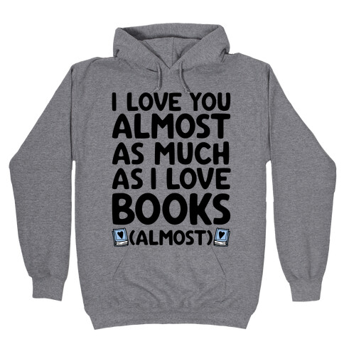 I love You Almost As Much As I Love Books (Almost) Hooded Sweatshirt